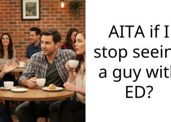 AITA if I stop seeing a guy with ED?
