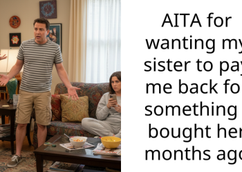 AITA for wanting my sister to pay me back for something I bought her months ago