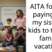 AITA for not paying for my sisters’ kids to take a family vacation?