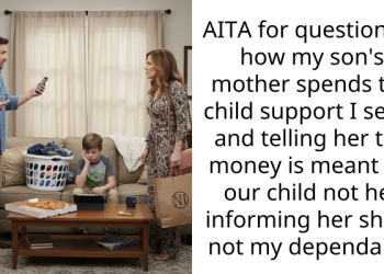 AITA for questioning how my son’s mother spends the child support I send, and telling her the money is meant for our child not her informing her she is not my dependant.