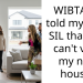 WIBTA if I told my rude SIL that she can’t view my new house?