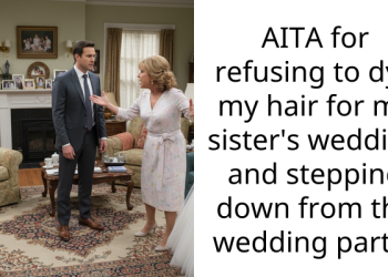 AITA for refusing to dye my hair for my sister’s wedding and stepping down from the wedding party?