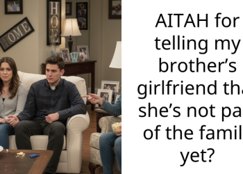 AITAH for telling my brother’s girlfriend that she’s not part of the family yet?