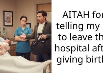 AITAH for telling my bf to leave the hospital after giving birth?