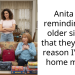 Anita for reminding my older sisters that they’re the reason I’m not home much?