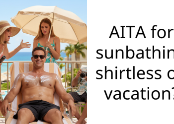 AITA for sunbathing shirtless on vacation?