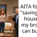 AITA for not “saving” the house so my brother can buy it?