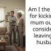 Am I the AITAH for kicking my mum out and considering leaving my husband