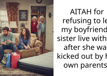AITAH for refusing to let my boyfriend’s sister live with us after she was kicked out by her own parents?