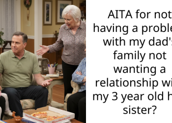 AITA for not having a problem with my dad’s family not wanting a relationship with my 3 year old half sister?