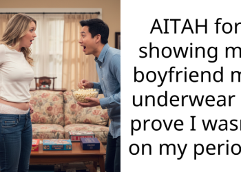AITAH for showing my boyfriend my underwear to prove I wasn’t on my period?