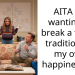 AITA for wanting to break a family tradition for my own happiness?