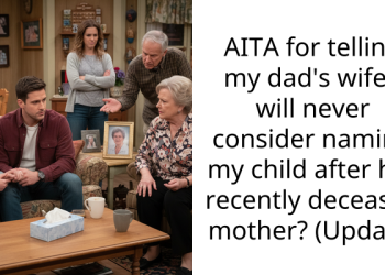AITA for telling my dad’s wife I will never consider naming my child after her recently deceased mother? (Update)