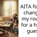 AITA for not changing my routine for a house guest?