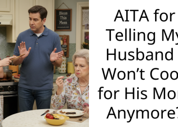 AITA for Telling My Husband I Won’t Cook for His Mom Anymore?