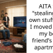 AITA for “stealing” my own stuff when I moved out of my best friend’s dad’s apartment?