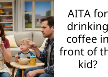 AITA for drinking coffee in front of the kid?