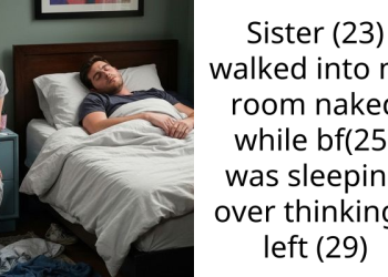 Sister (23) walked into my room n**ed while bf(25) was sleeping over thinking I left (29)