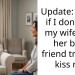 Update: Wbita if I don’t tell my wife that her best friend tried to kiss me