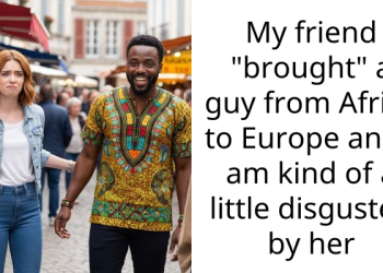 My friend “brought” a guy from Africa to Europe and I am kind of a little disgusted by her