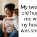My two year old hugged me when my husband was snoring