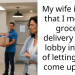 My wife is mad that I met the grocery delivery at the lobby instead of letting them come up to us