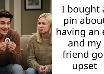 I bought a pin about having an ed and my friend got upset
