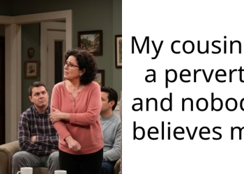 My cousin is a pe***rt, and nobody believes me