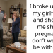 I broke up with my girlfriend and she told me she is pregnant. I don’t want to be with her.