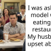 I was asked to model while eating at a restaurant. My husband is upset about it