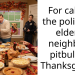 For calling the police on elderly neighbors pitbull on Thanksgiving