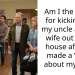 Am I the a hole for kicking out my uncle and his wife out of my house after he made a “joke” about my niece