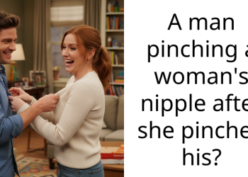 A man pinching a woman’s n***le after she pinched his?