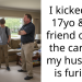 I kicked my 17yo & his friend out of the car and my husband is furious