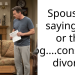Spouse is saying me or the dog….considering divorce