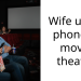 Wife using phone in movie theater