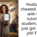 Husband cheated on me with his tutoring student. And I just got a new job! Fun!