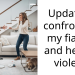 Update, I confronted my fiancé and he got violent