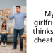 My girlfriend thinks I’m cheating.