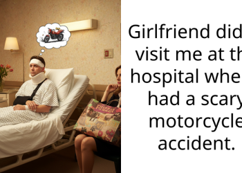 Girlfriend didn’t visit me at the hospital when I had a scary motorcycle accident.