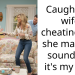 Caught my wife cheating and she makes it sound like it’s my fault
