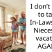I don’t want to take In-Laws and Nieces on vacation AGAIN.