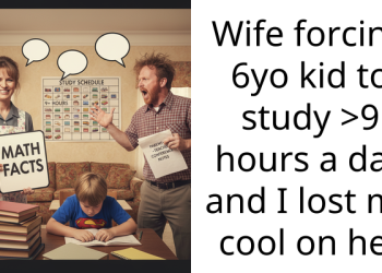 Wife forcing 6yo kid to study >9 hours a day and I lost my cool on her