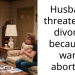 Husband threatening divorce because I want abortion
