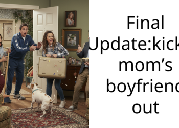 Final Update:kicked mom’s boyfriend out