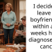 I decided to leave my boyfriend and within a few weeks he was diagnosed with cancer