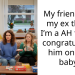 My friend said my ex thinks I’m a AH for not congratulating him on new baby.