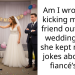 Am I wrong for kicking my best friend out of my wedding after she kept making jokes about my fiancé’s jib?