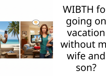 WIBTH for going on vacation without my wife and son?