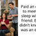 Paid an e***rt to meet and sleep with my friend. But he didn’t know she was an e***rt.